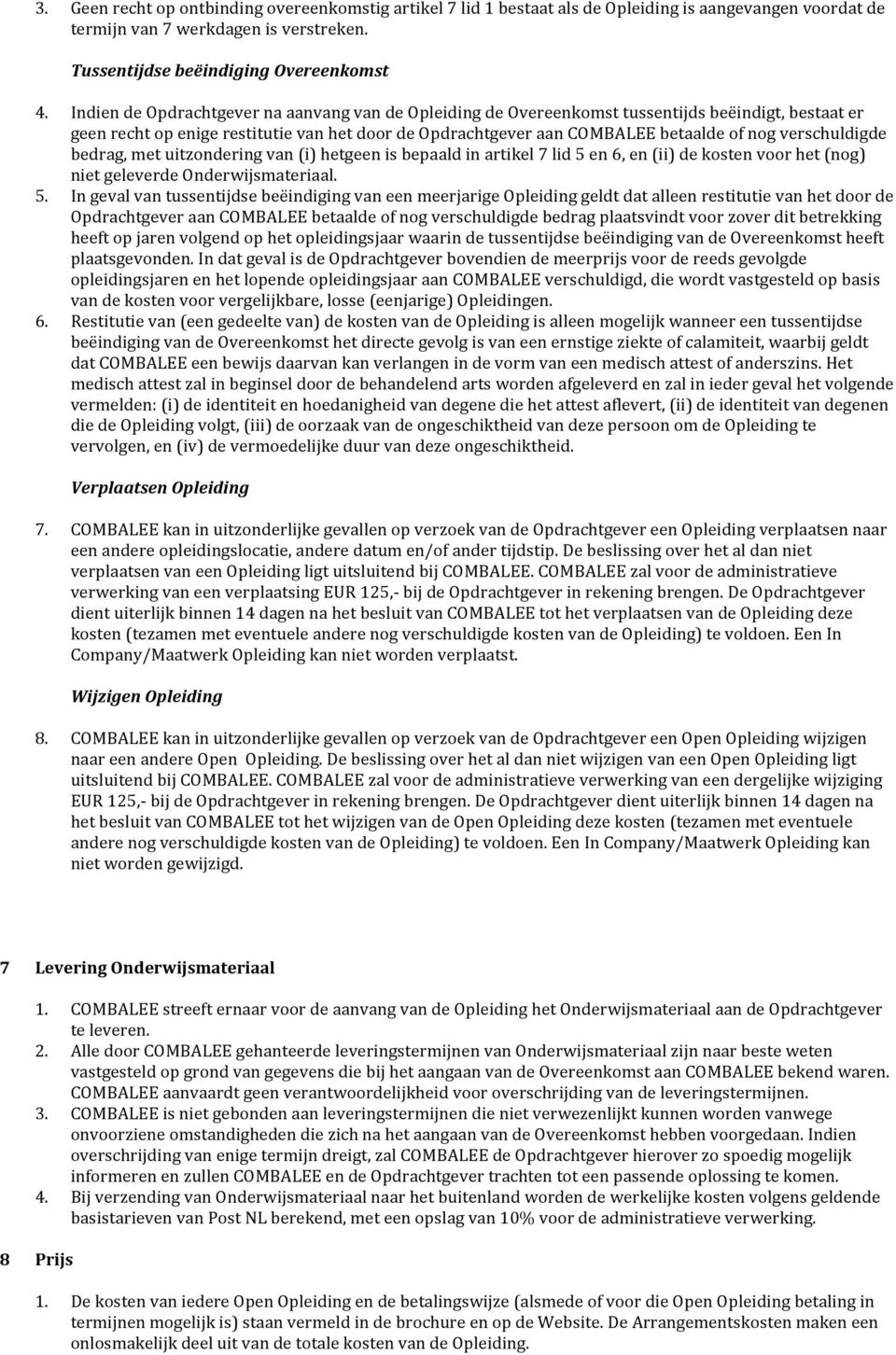 verschuldigde bedrag, met uitzondering van (i) hetgeen is bepaald in artikel 7 lid 5 