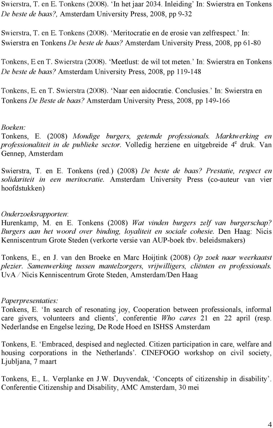 Amsterdam University Press, 2008, pp 119-148 Tonkens, E. en T. Swierstra (2008). Naar een aidocratie. Conclusies. In: Swierstra en Tonkens De Beste de baas?