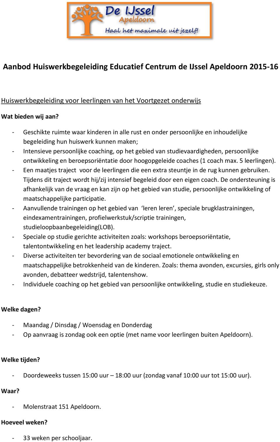 persoonlijke ontwikkeling en beroepsoriëntatie door hoogopgeleide coaches (1 coach max. 5 leerlingen). - Een maatjes traject voor de leerlingen die een extra steuntje in de rug kunnen gebruiken.