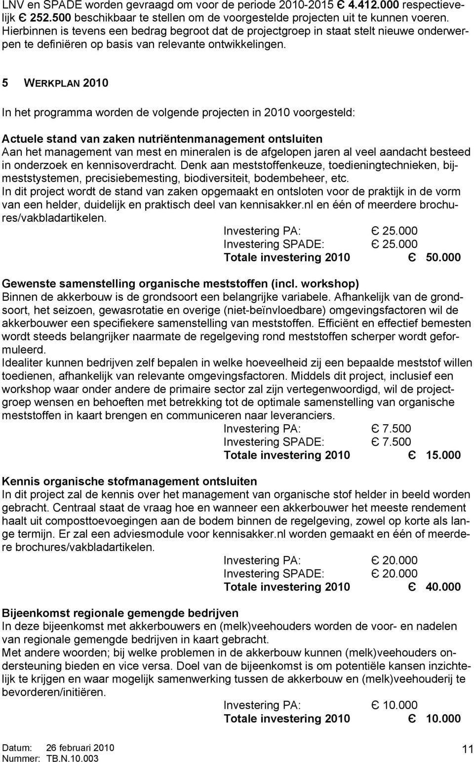 5 WERKPLAN 2010 In het programma worden de volgende projecten in 2010 voorgesteld: Actuele stand van zaken nutriëntenmanagement ontsluiten Aan het management van mest en mineralen is de afgelopen