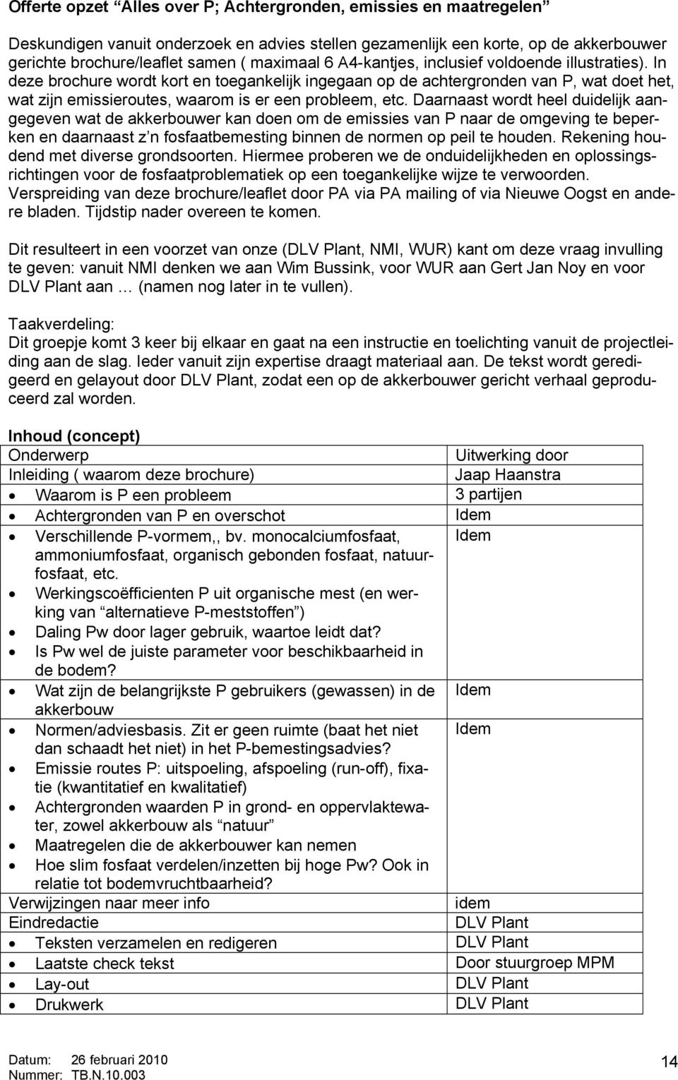 Daarnaast wordt heel duidelijk aangegeven wat de akkerbouwer kan doen om de emissies van P naar de omgeving te beperken en daarnaast z n fosfaatbemesting binnen de normen op peil te houden.