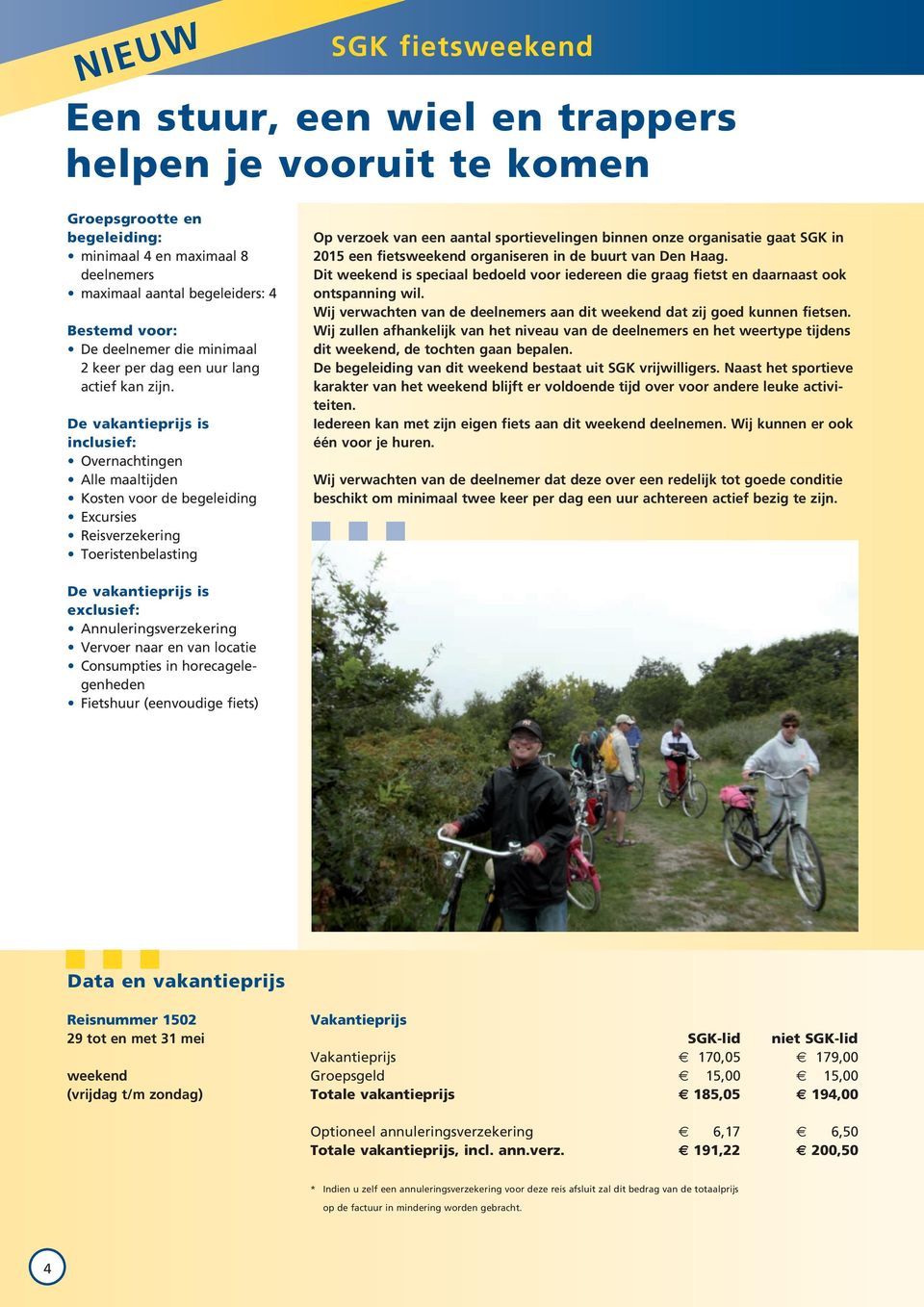 Overnachtingen Alle maaltijden Excursies Op verzoek van een aantal sportievelingen binnen onze organisatie gaat SGK in 2015 een fietsweekend organiseren in de buurt van Den Haag.