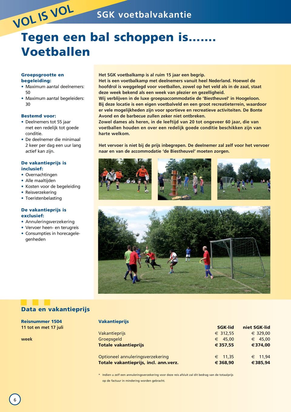 De deelnemer die minimaal 2 keer per dag een uur lang actief kan zijn. Het SGK voetbalkamp is al ruim 15 jaar een begrip. Het is een voetbalkamp met deelnemers vanuit heel Nederland.