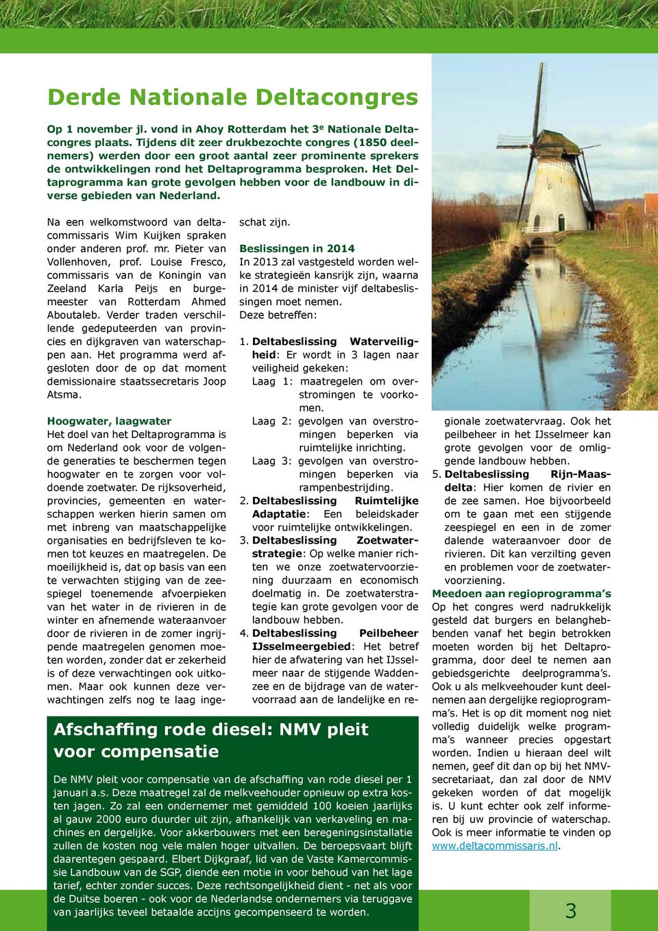 Het Deltaprogramma kan grote gevolgen hebben voor de landbouw in diverse gebieden van Nederland. Na een welkomstwoord van deltacommissaris Wim Kuijken spraken onder anderen prof. mr.