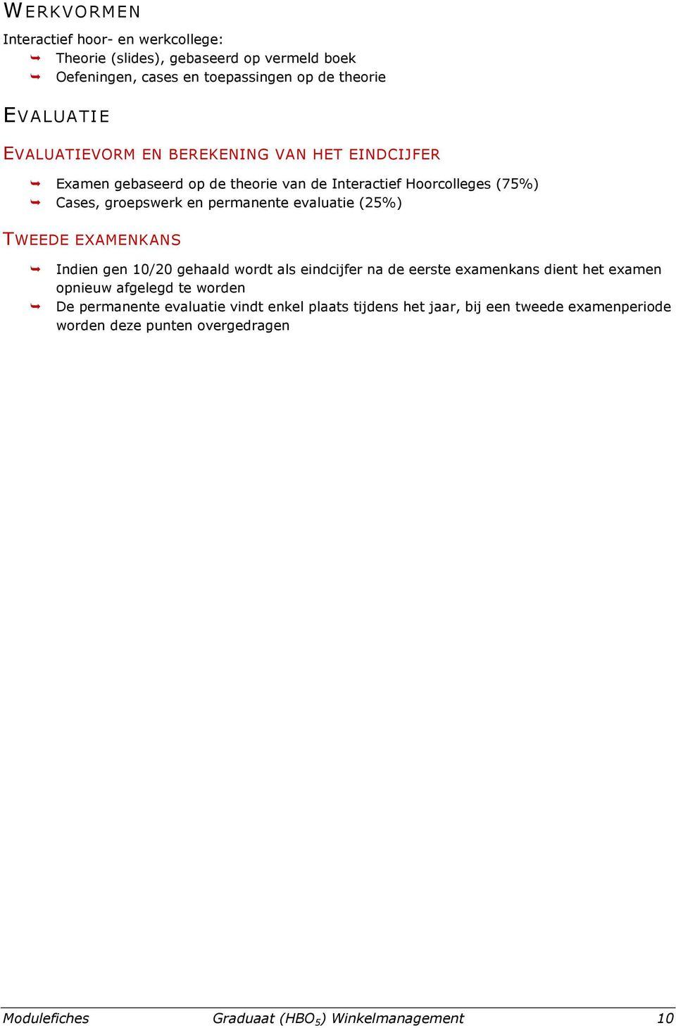 evaluatie (25%) TWEEDE EXAMENKANS Indien gen 10/20 gehaald wordt als eindcijfer na de eerste examenkans dient het examen opnieuw afgelegd te worden De