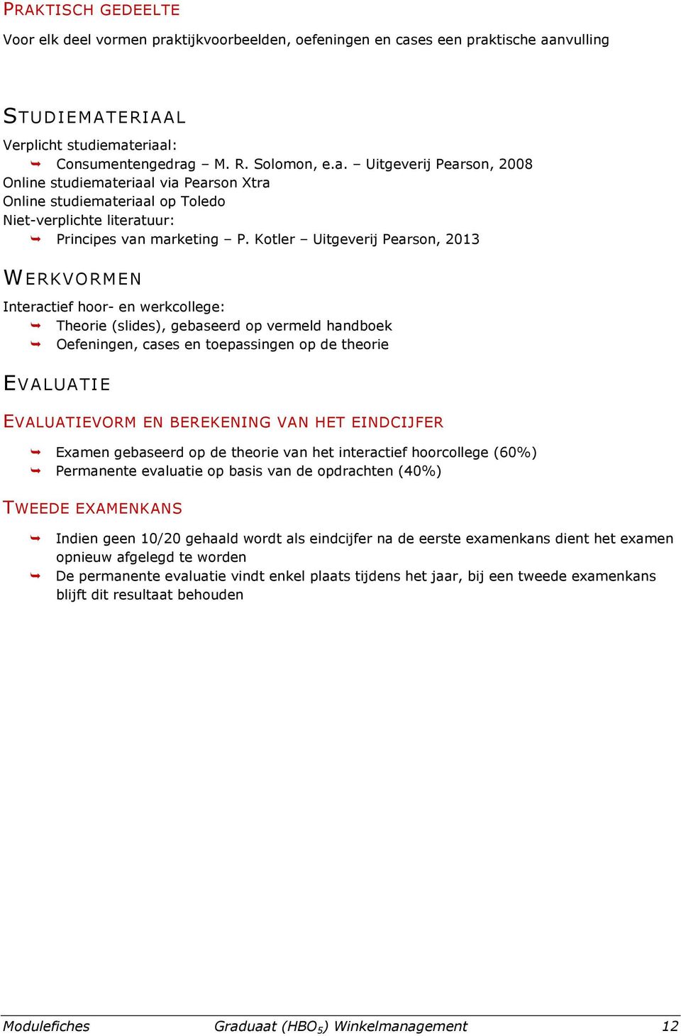 BEREKENING VAN HET EINDCIJFER Examen gebaseerd op de theorie van het interactief hoorcollege (60%) Permanente evaluatie op basis van de opdrachten (40%) TWEEDE EXAMENKANS Indien geen 10/20 gehaald