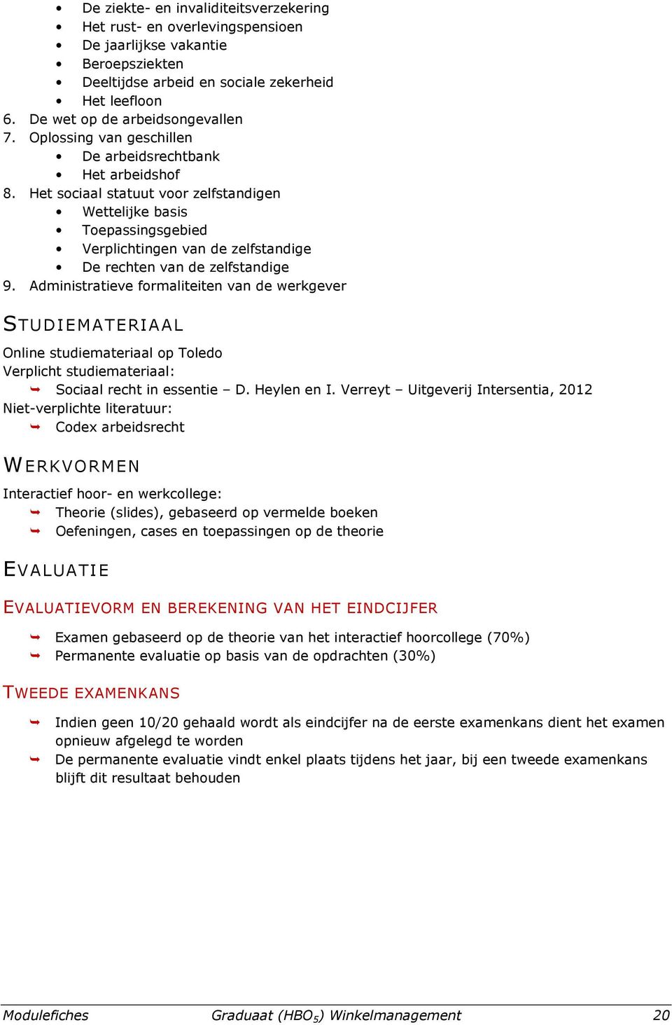 Het sociaal statuut voor zelfstandigen Wettelijke basis Toepassingsgebied Verplichtingen van de zelfstandige De rechten van de zelfstandige 9.