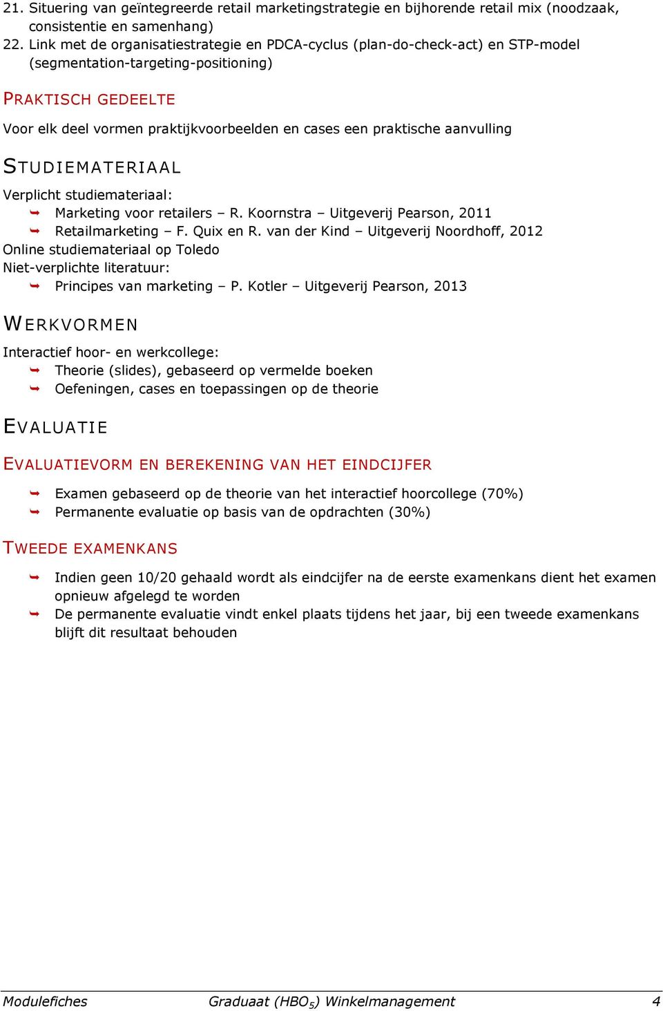 praktische aanvulling STUDIEMATERIAAL Verplicht studiemateriaal: Marketing voor retailers R. Koornstra Uitgeverij Pearson, 2011 Retailmarketing F. Quix en R.