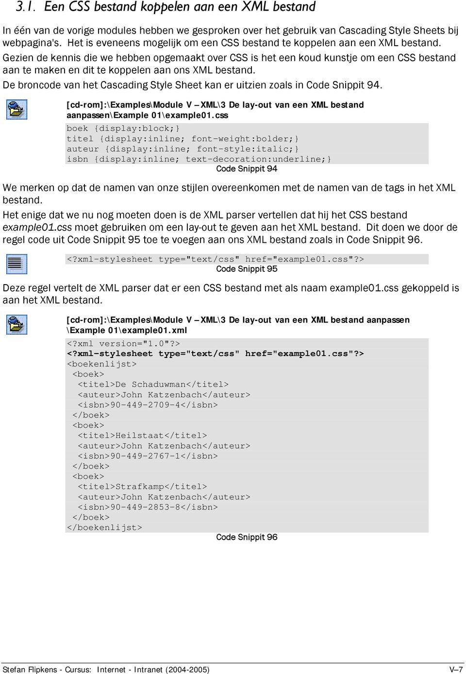 Gezien de kennis die we hebben opgemaakt over CSS is het een koud kunstje om een CSS bestand aan te maken en dit te koppelen aan ons XML bestand.