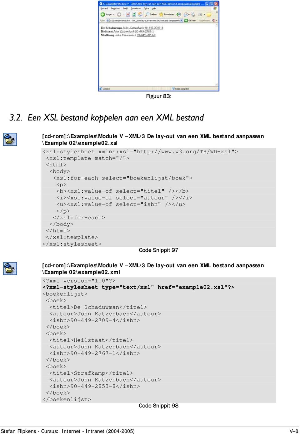 select="isbn" /></u> </p> </xsl:for-each> </body> </html> </xsl:template> </xsl:stylesheet> Code Snippit 97 [cd-rom]:\examples\module V XML\3 De lay-out van een XML bestand aanpassen \Example