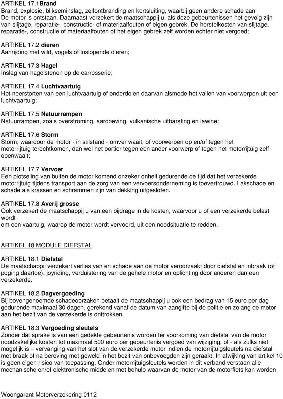 De herstelkosten van slijtage, reparatie-, constructie of materiaalfouten of het eigen gebrek zelf worden echter niet vergoed; ARTIKEL 17.