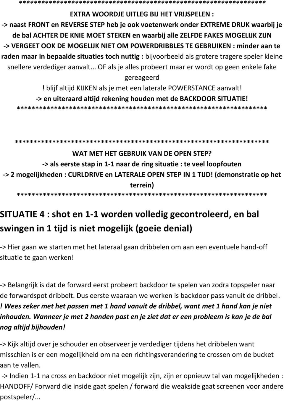 bijvoorbeeld als grotere tragere speler kleine snellere verdediger aanvalt... OF als je alles probeert maar er wordt op geen enkele fake gereageerd!