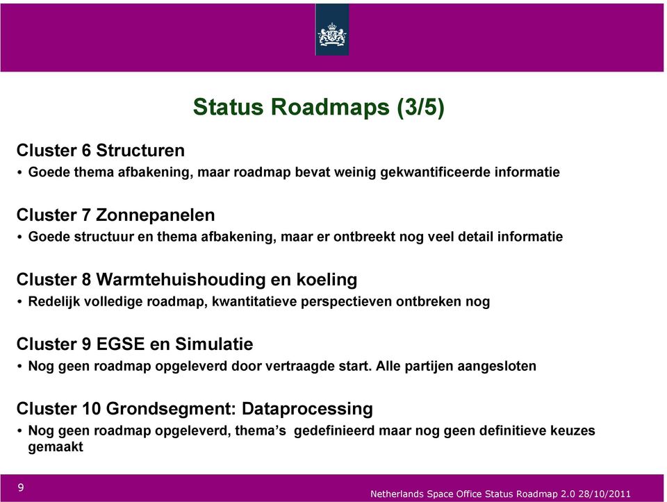volledige roadmap, kwantitatieve perspectieven ontbreken nog Cluster 9 EGSE en Simulatie Nog geen roadmap opgeleverd door vertraagde start.