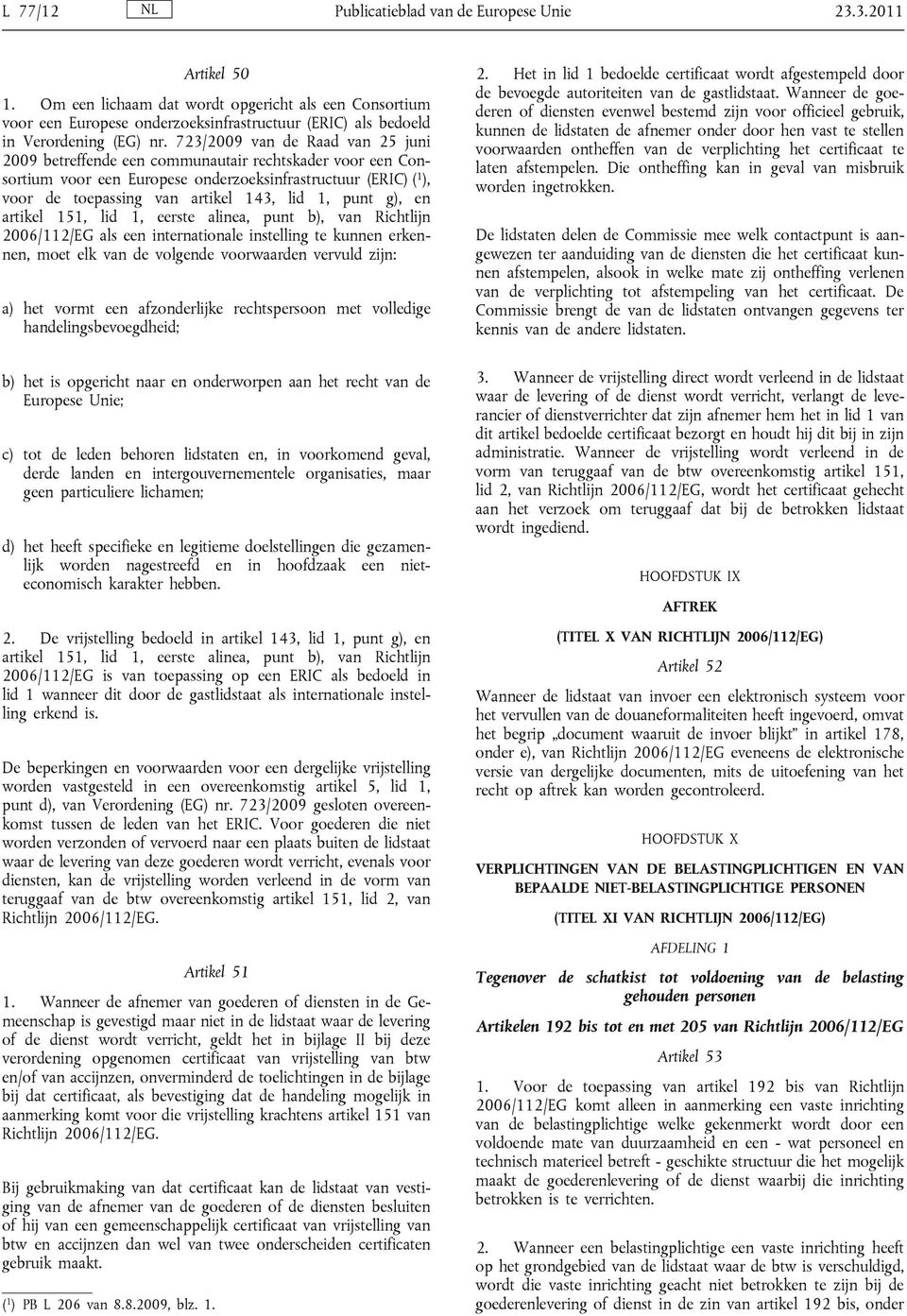 723/2009 van de Raad van 25 juni 2009 betreffende een communautair rechtskader voor een Consortium voor een Europese onderzoeksinfrastructuur (ERIC) ( 1 ), voor de toepassing van artikel 143, lid 1,