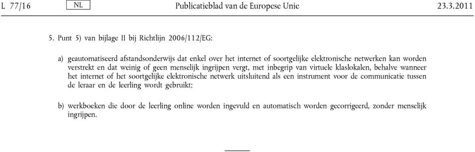 netwerken kan worden verstrekt en dat weinig of geen menselijk ingrijpen vergt, met inbegrip van virtuele klaslokalen, behalve wanneer het internet of