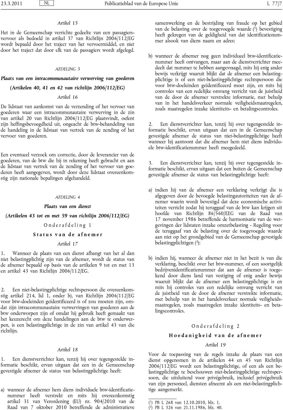 AFDELING 3 Plaats van een intracommunautaire verwerving van goederen (Artikelen 40, 41 en 42 van richtlijn 2006/112/EG) Artikel 16 De lidstaat van aankomst van de verzending of het vervoer van