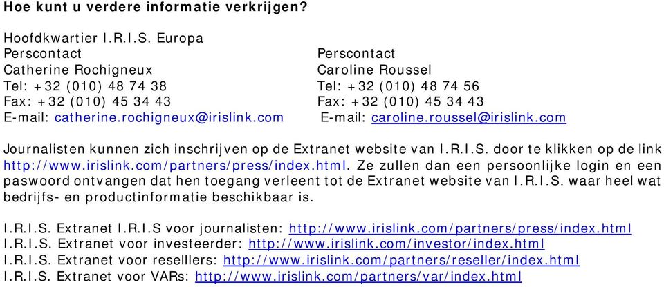 rochigneux@irislink.com E-mail: caroline.roussel@irislink.com Journalisten kunnen zich inschrijven op de Extranet website van I.R.I.S. door te klikken op de link http://www.irislink.com/partners/press/index.