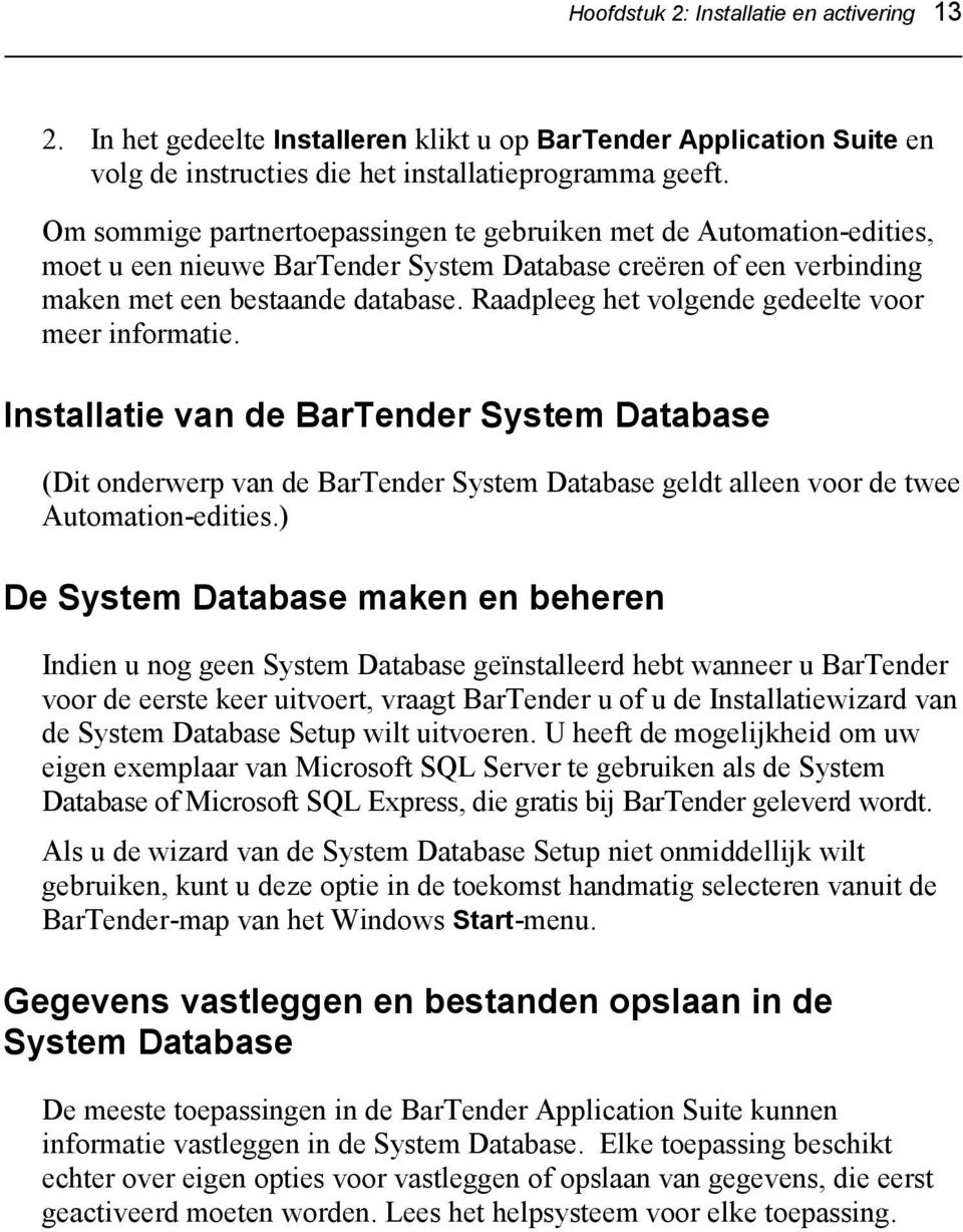 Raadpleeg het volgende gedeelte voor meer informatie. Installatie van de BarTender System Database (Dit onderwerp van de BarTender System Database geldt alleen voor de twee Automation-edities.