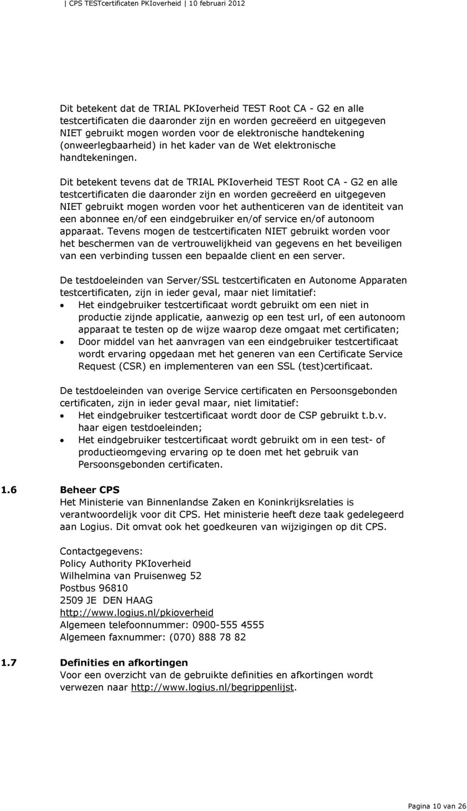 Dit betekent tevens dat de TRIAL PKIoverheid TEST Root CA - G2 en alle testcertificaten die daaronder zijn en worden gecreëerd en uitgegeven NIET gebruikt mogen worden voor het authenticeren van de