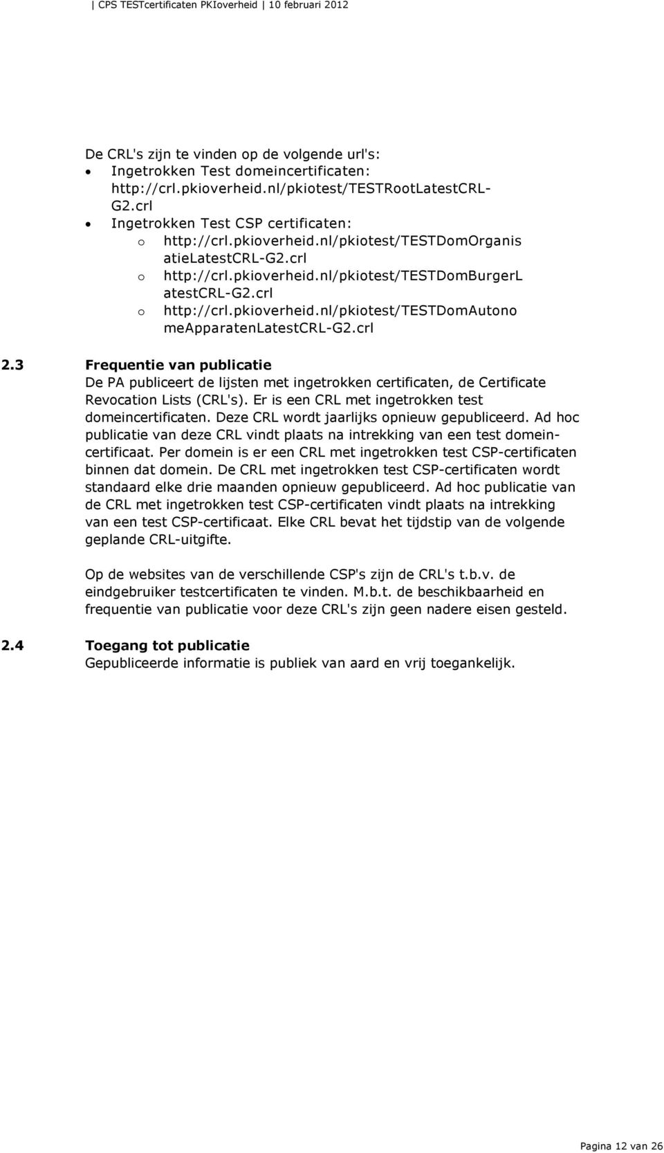 crl 2.3 Frequentie van publicatie De PA publiceert de lijsten met ingetrokken certificaten, de Certificate Revocation Lists (CRL's). Er is een CRL met ingetrokken test domeincertificaten.