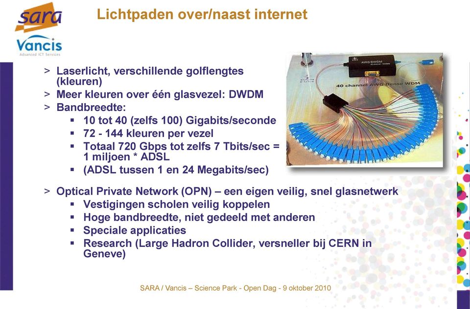 ADSL (ADSL tussen 1 en 24 Megabits/sec) > Optical Private Network (OPN) een eigen veilig, snel glasnetwerk Vestigingen scholen