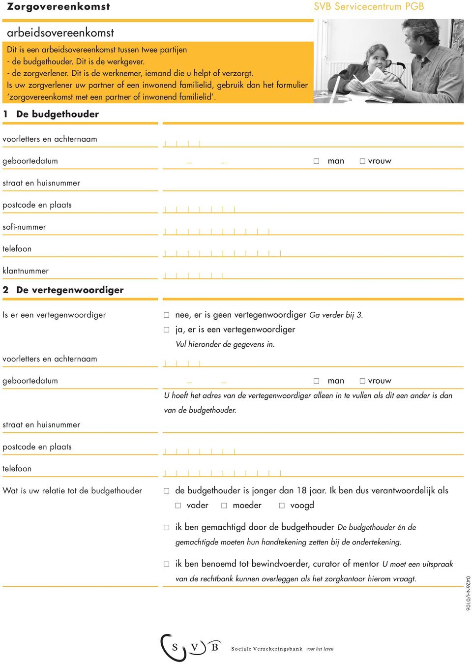 1 De budgethouder voorletters en achternaam geboortedatum man vrouw straat en huisnummer postcode en plaats sofi-nummer telefoon klantnummer 2 De vertegenwoordiger Is er een vertegenwoordiger