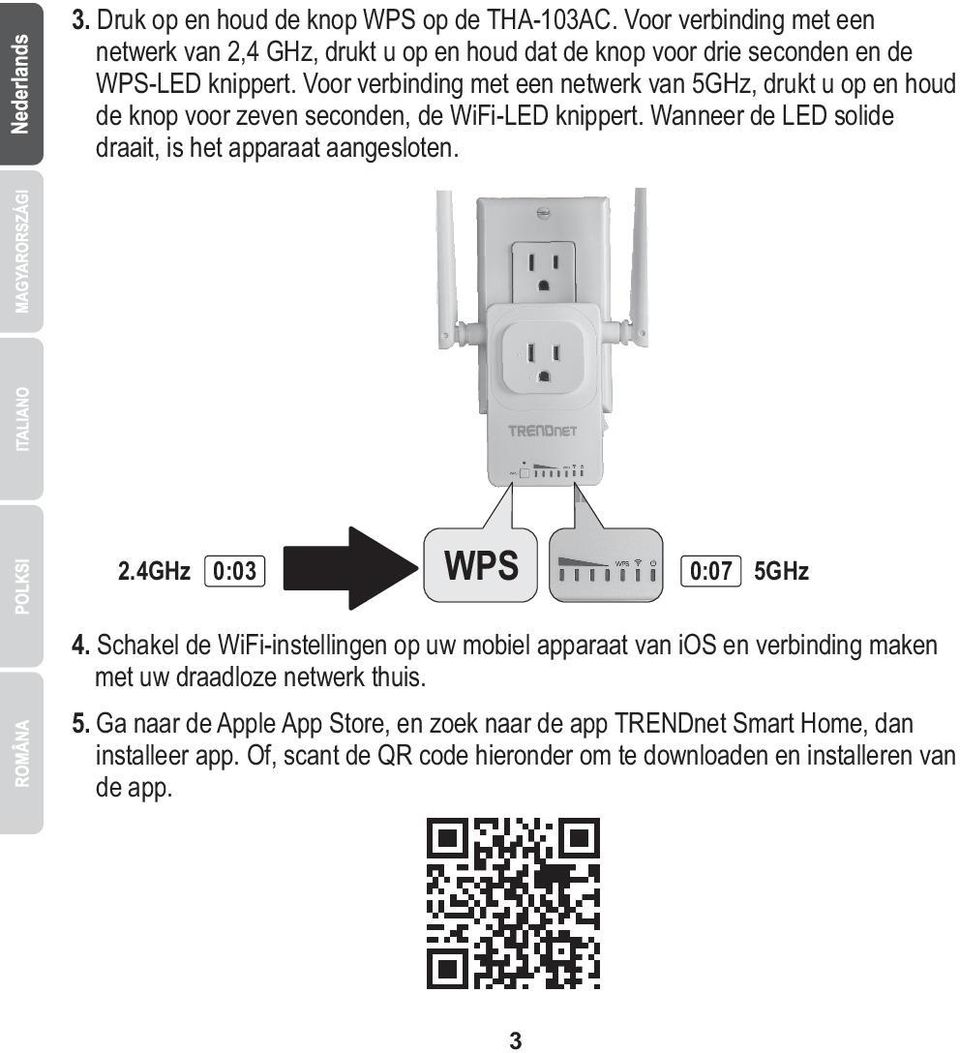 Voor verbinding met een netwerk van 5GHz, drukt u op en houd de knop voor zeven seconden, de WiFi-LED knippert.