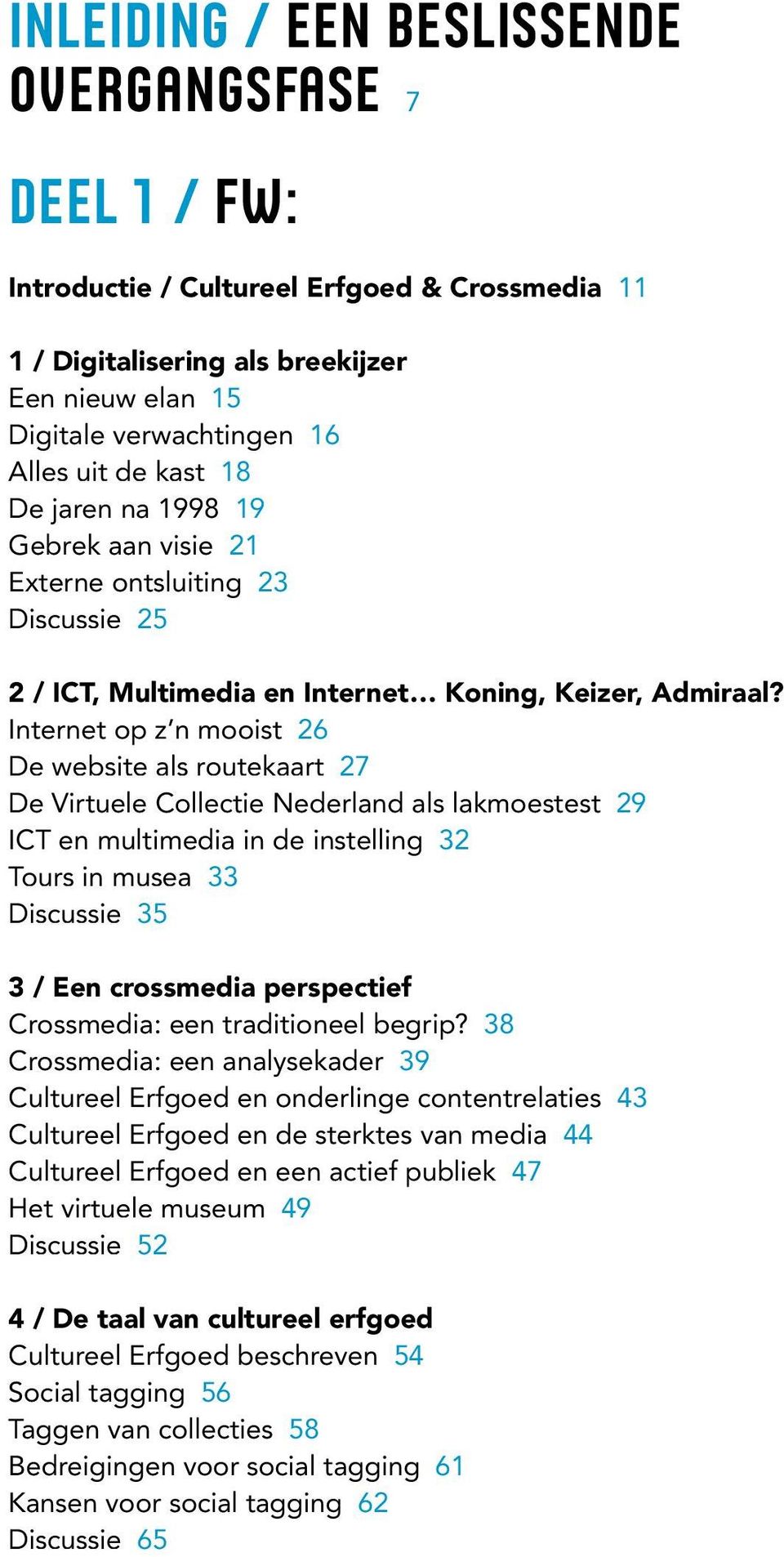 Internet op z n mooist 26 De website als routekaart 27 De Virtuele Collectie Nederland als lakmoestest 29 ICT en multimedia in de instelling 32 Tours in musea 33 Discussie 35 3 / Een crossmedia