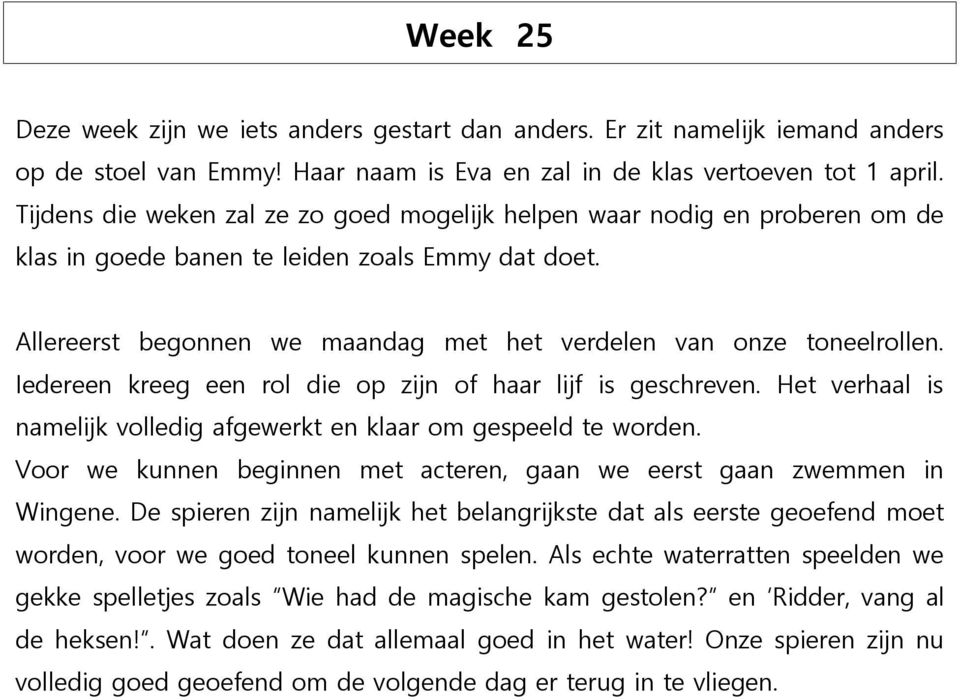 Iedereen kreeg een rol die op zijn of haar lijf is geschreven. Het verhaal is namelijk volledig afgewerkt en klaar om gespeeld te worden.