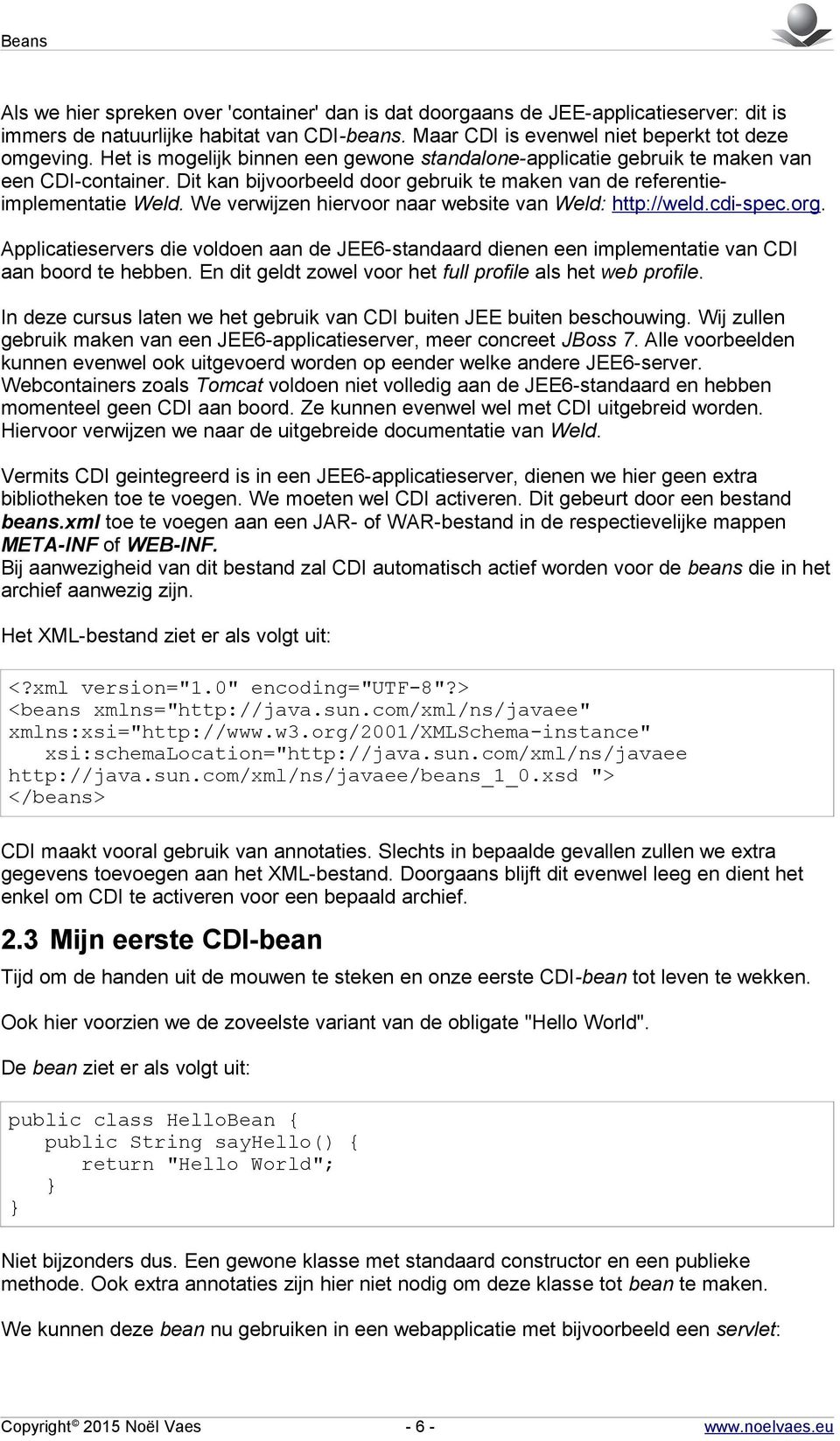 We verwijzen hiervoor naar website van Weld: http://weld.cdi-spec.org. Applicatieservers die voldoen aan de JEE6-standaard dienen een implementatie van CDI aan boord te hebben.