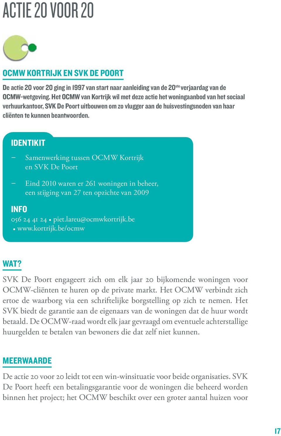 Identikit Samenwerking tussen OCMW Kortrijk en SVK De Poort Eind 2010 waren er 261 woningen in beheer, een stijging van 27 ten opzichte van 2009 Info 056 24 41 24 piet.lareu@ocmwkortrijk.be www.
