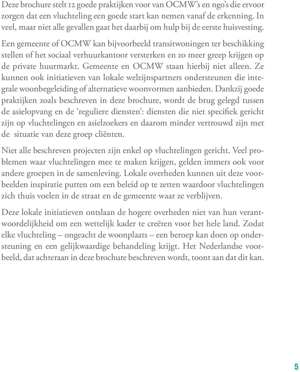 Een gemeente of OCMW kan bijvoorbeeld transitwoningen ter beschikking stellen of het sociaal verhuurkantoor versterken en zo meer greep krijgen op de private huurmarkt.