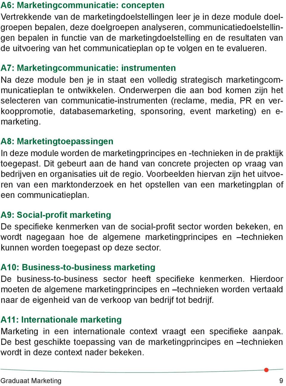 A7: Marketingcommunicatie: instrumenten Na deze module ben je in staat een volledig strategisch marketingcommunicatieplan te ontwikkelen.