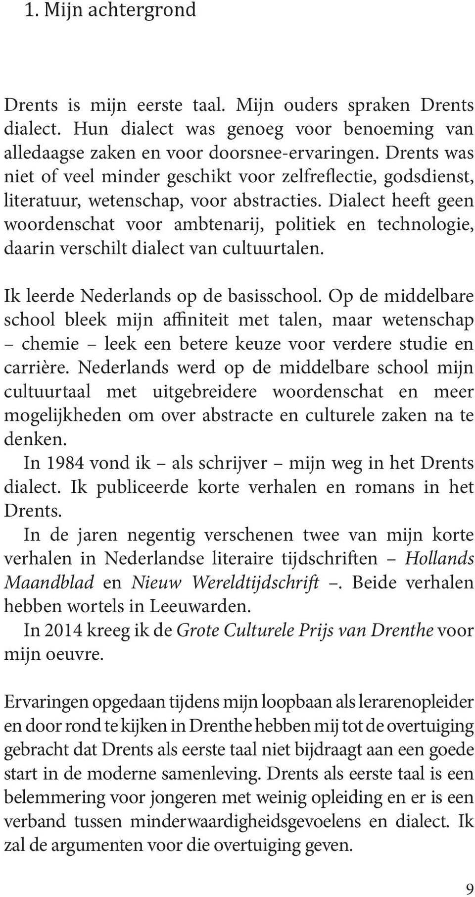 Dialect heeft geen woordenschat voor ambtenarij, politiek en technologie, daarin verschilt dialect van cultuurtalen. Ik leerde Nederlands op de basisschool.