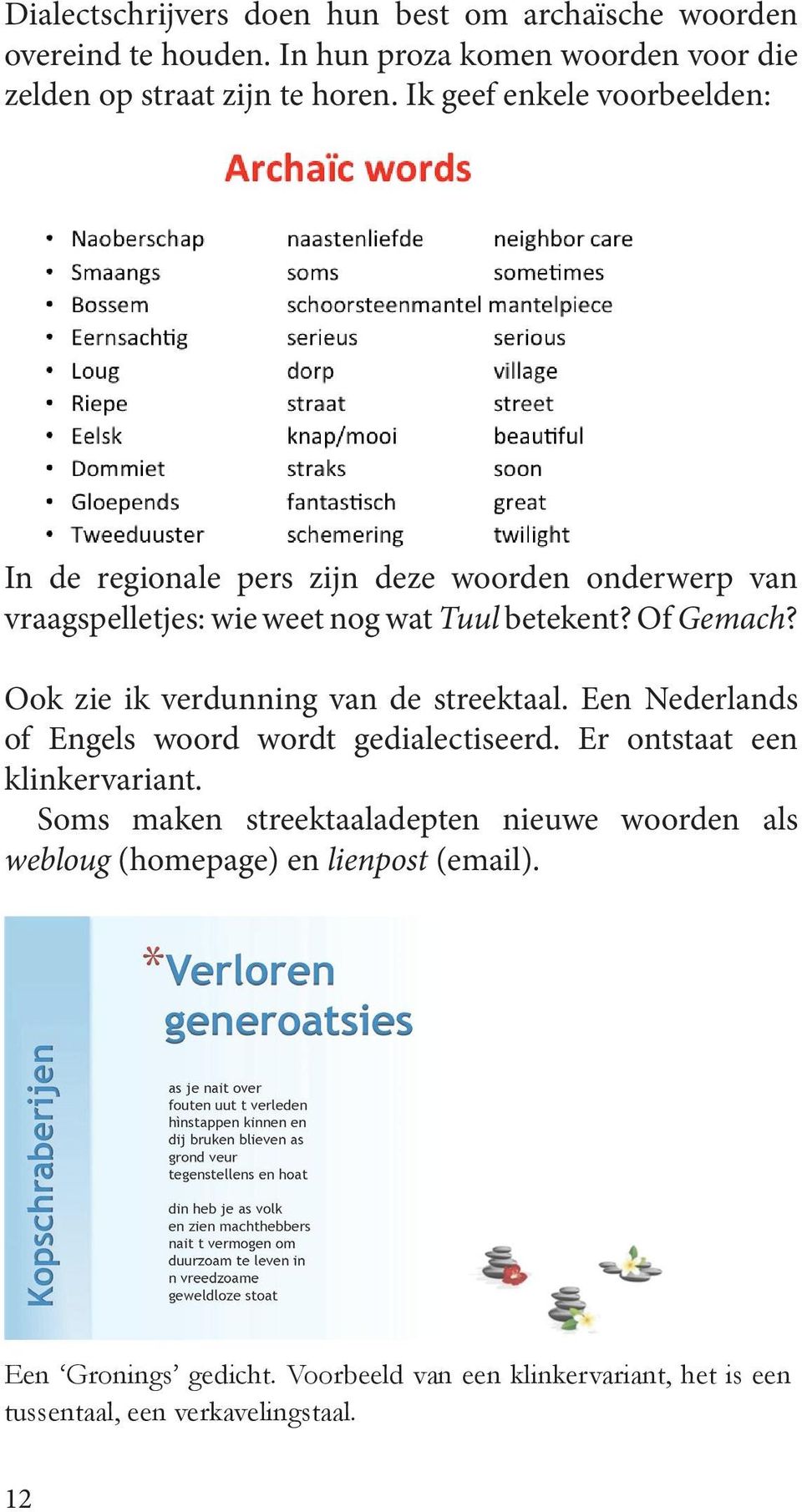 vraagspelletjes: wie weet nog wat Tuul betekent? Of Gemach? Ook zie ik verdunning van de streektaal. Een Nederlands of Engels woord wordt gedialectiseerd.