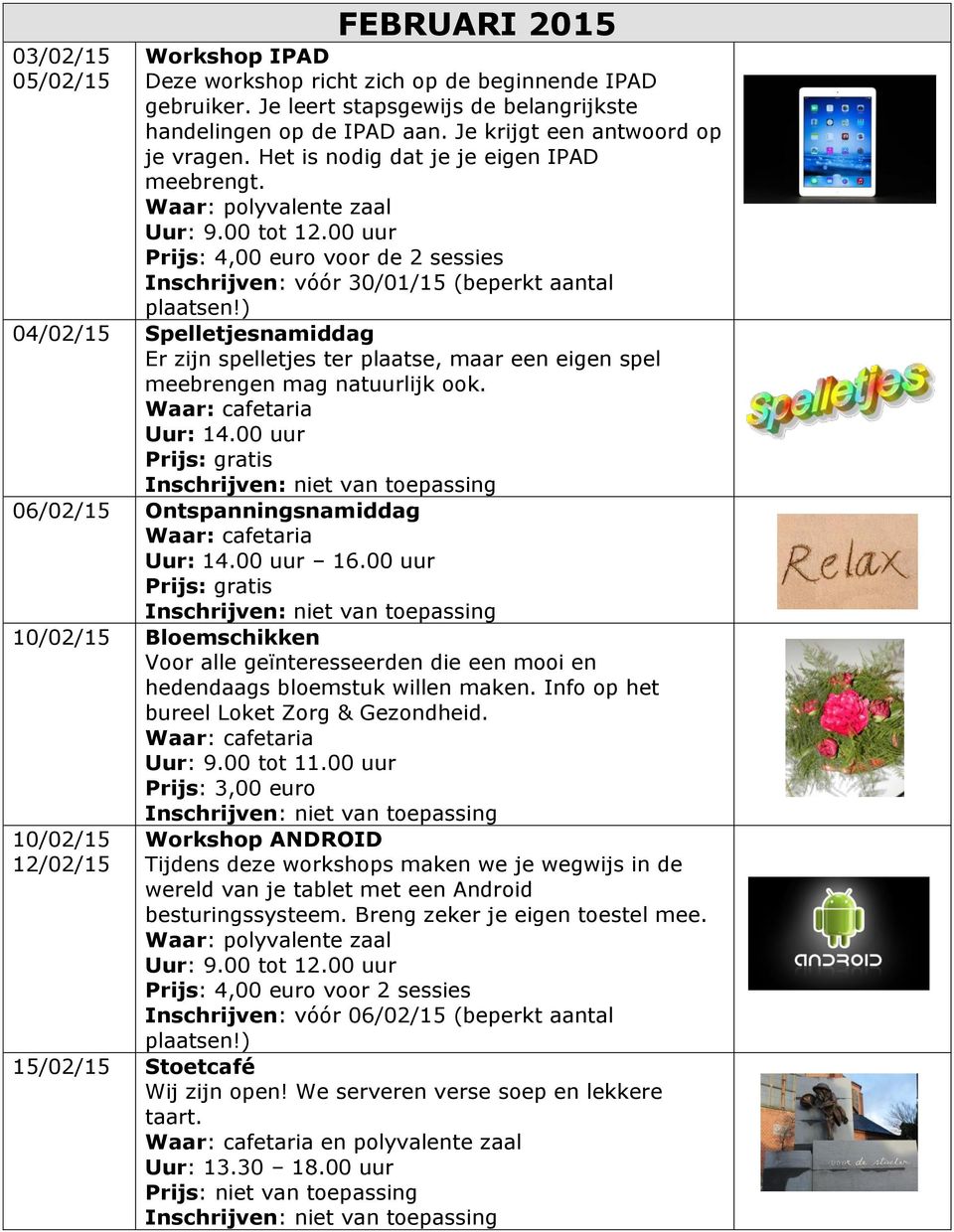 ) 04/02/15 Spelletjesnamiddag Er zijn spelletjes ter plaatse, maar een eigen spel meebrengen mag natuurlijk ook. 06/02/15 Ontspanningsnamiddag 16.