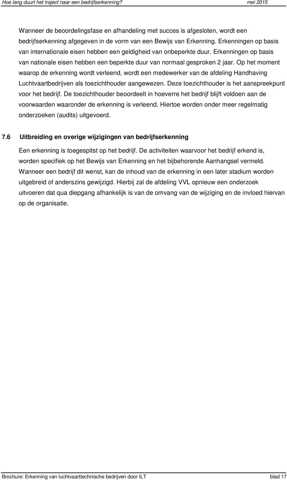 Erkenningen op basis van internationale eisen hebben een geldigheid van onbeperkte duur. Erkenningen op basis van nationale eisen hebben een beperkte duur van normaal gesproken 2 jaar.