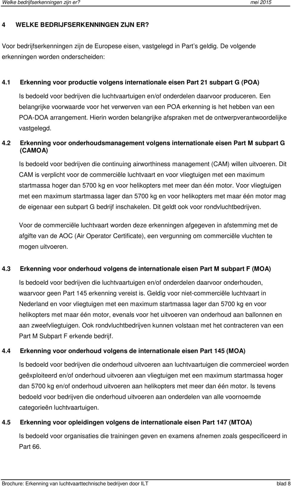 1 Erkenning voor productie volgens internationale eisen Part 21 subpart G (POA) Is bedoeld voor bedrijven die luchtvaartuigen en/of onderdelen daarvoor produceren.