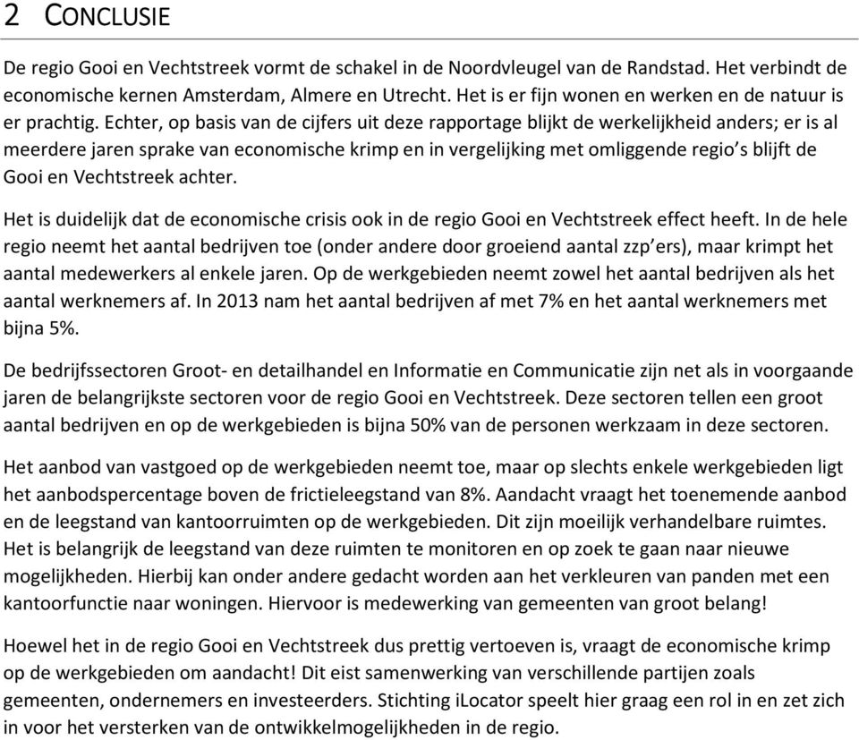 Echter, op basis van de cijfers uit deze rapportage blijkt de werkelijkheid anders; er is al meerdere jaren sprake van economische krimp en in vergelijking met omliggende regio s blijft de Gooi en