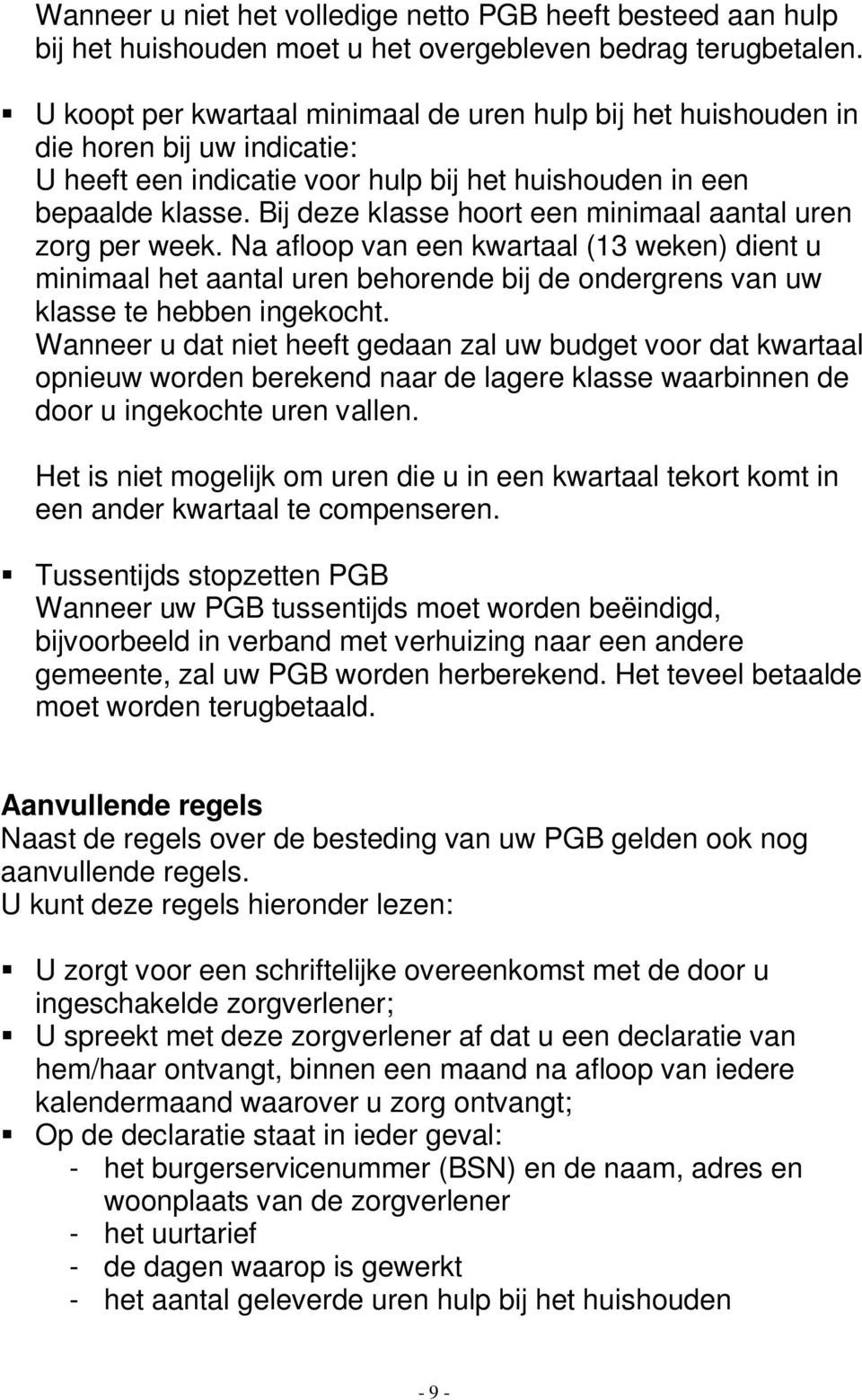 Bij deze klasse hoort een minimaal aantal uren zorg per week. Na afloop van een kwartaal (13 weken) dient u minimaal het aantal uren behorende bij de ondergrens van uw klasse te hebben ingekocht.