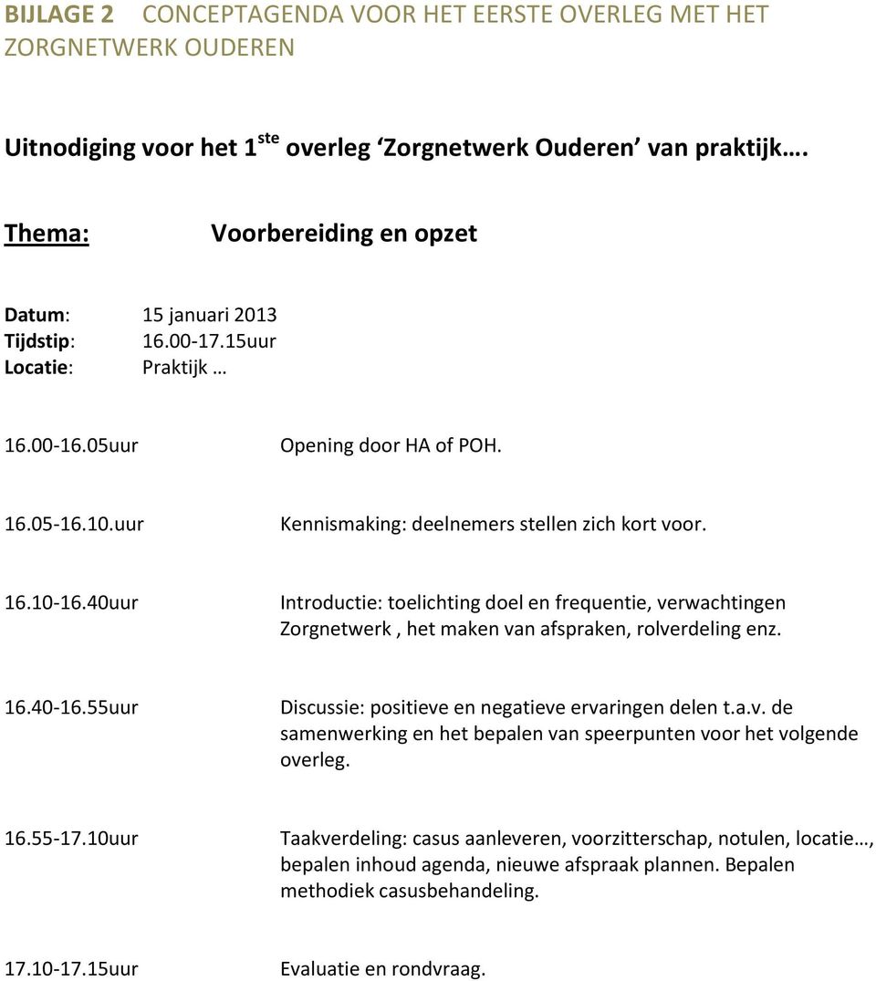 16.10-16.40uur Introductie: toelichting doel en frequentie, verwachtingen Zorgnetwerk, het maken van afspraken, rolverdeling enz. 16.40-16.55uur Discussie: positieve en negatieve ervaringen delen t.a.v. de samenwerking en het bepalen van speerpunten voor het volgende overleg.