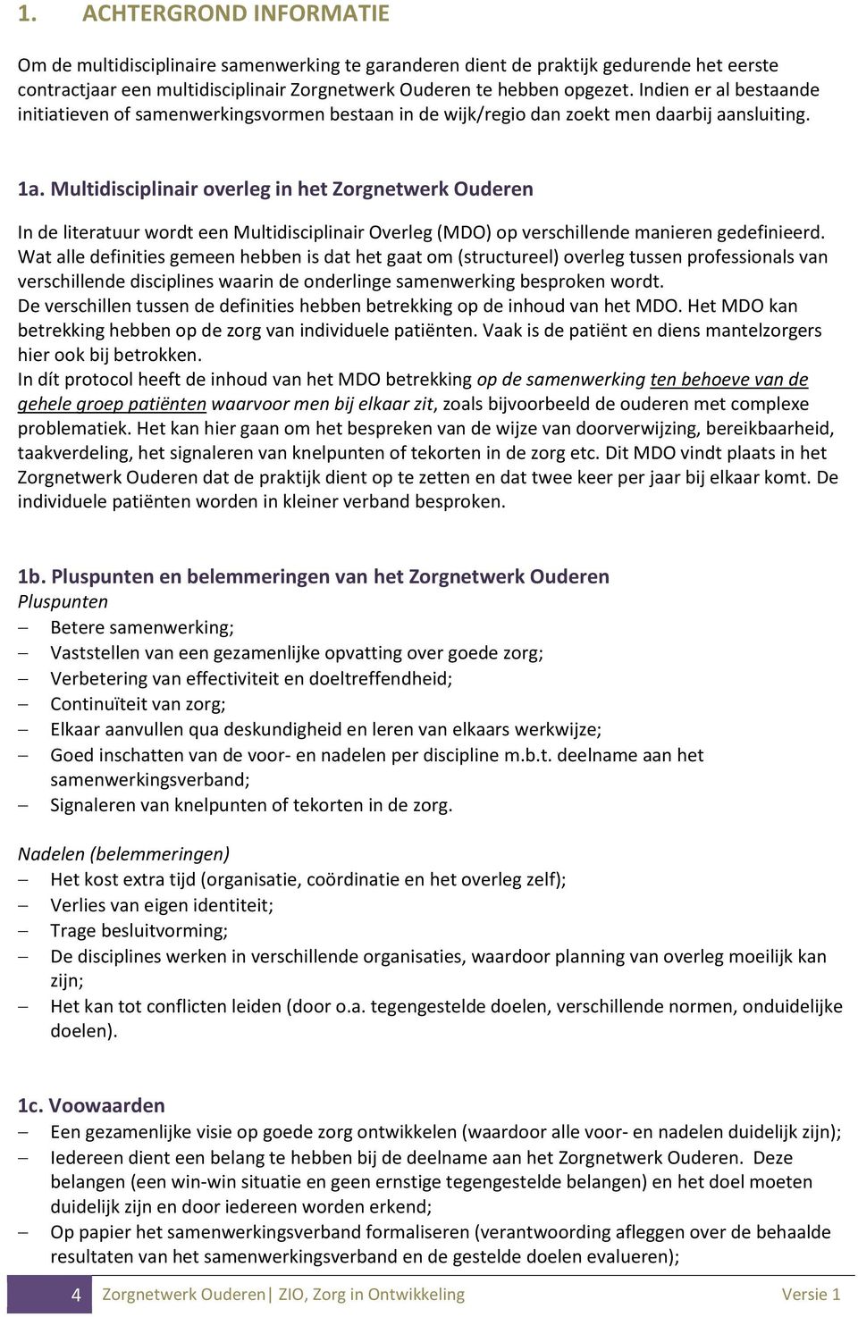 Multidisciplinair overleg in het Zorgnetwerk Ouderen In de literatuur wordt een Multidisciplinair Overleg (MDO) op verschillende manieren gedefinieerd.