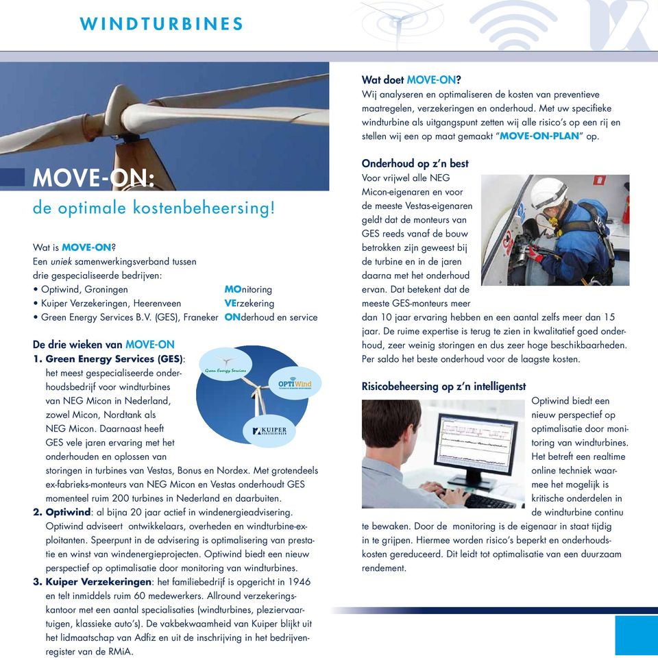 Een uniek samenwerkingsverband tussen drie gespecialiseerde bedrijven: Optiwind, Groningen MOnitoring Kuiper Verzekeringen, Heerenveen VErzekering Green Energy Services B.V. (GES), Franeker ONderhoud en service De drie wieken van MOVE-ON 1.