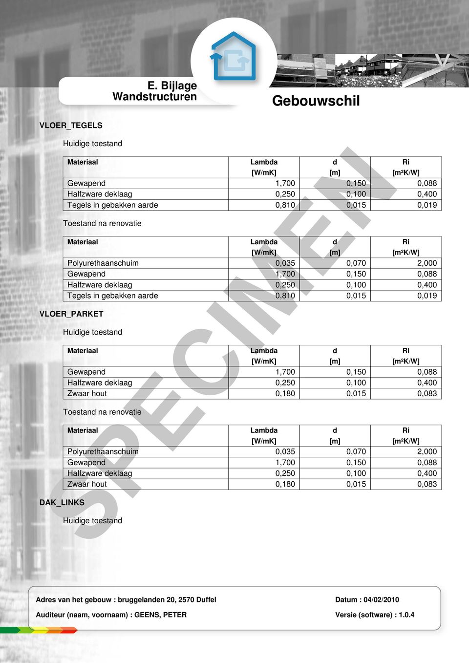 Gewapend 1,700 0,150 0,088 Halfzware deklaag 0,250 0,100 0,400 Zwaar hout 0,180 0,015 0,083 Toestand na renovatie Polyurethaanschuim 0,035 0,070 2,000 Gewapend 1,700 0,150 0,088 Halfzware