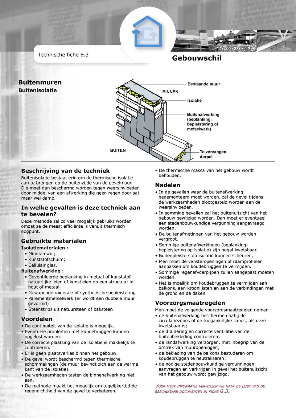 Deze methode zal zo veel mogelijk gebruikt worden omdat ze de meest efficiënte is vanuit thermisch oogpunt. Gebruikte materialen Isolatiematerialen : Mineraalwol; Kunststofschuim; Cellulair glas.