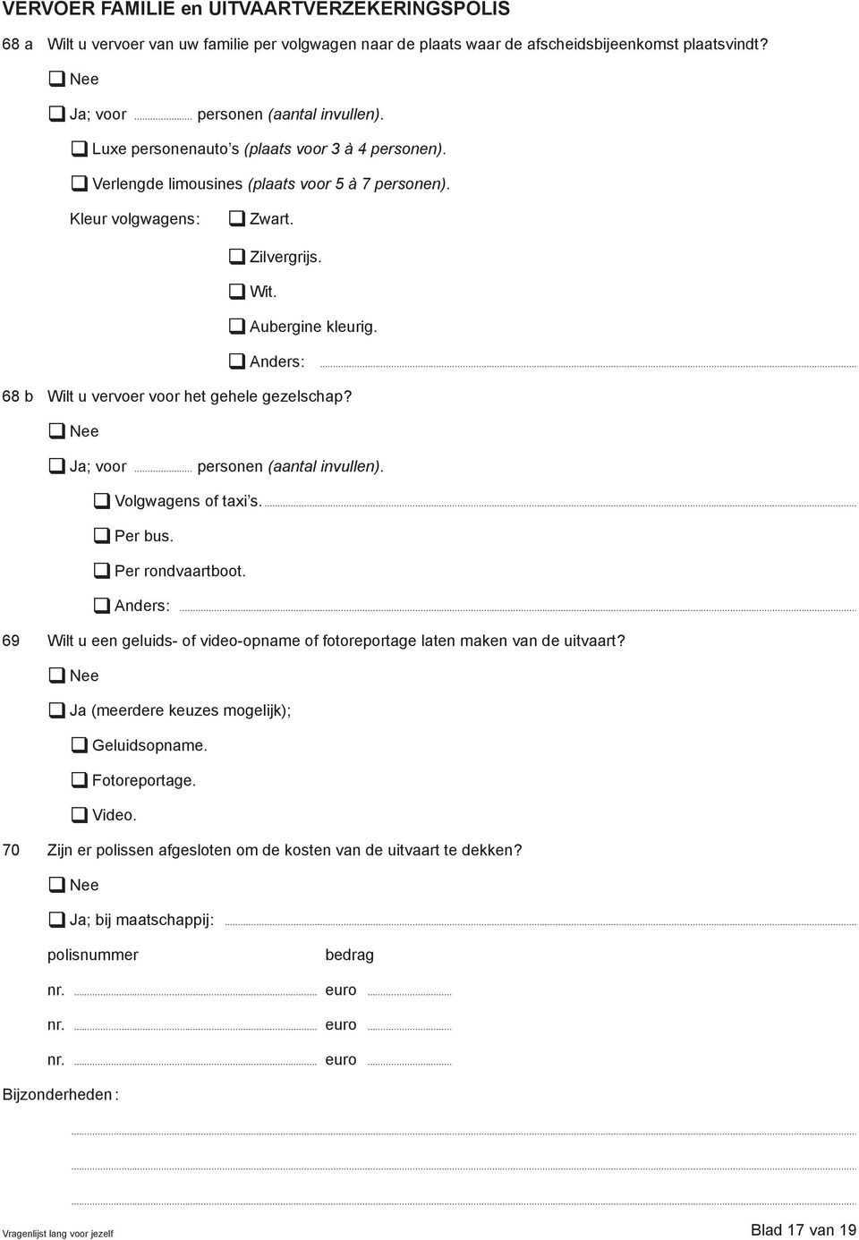 .. 68 b Wilt u vervoer voor het gehele gezelschap? voor... personen (aantal invullen). Volgwagens of taxi s.... Per bus. Per rondvaartboot. Anders :.