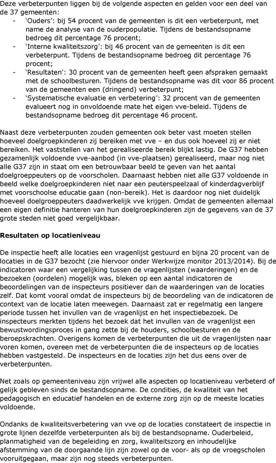 Tijdens de bestandsopname bedroeg dit percentage 76 procent; - Resultaten : 30 procent van de gemeenten heeft geen afspraken gemaakt met de schoolbesturen.