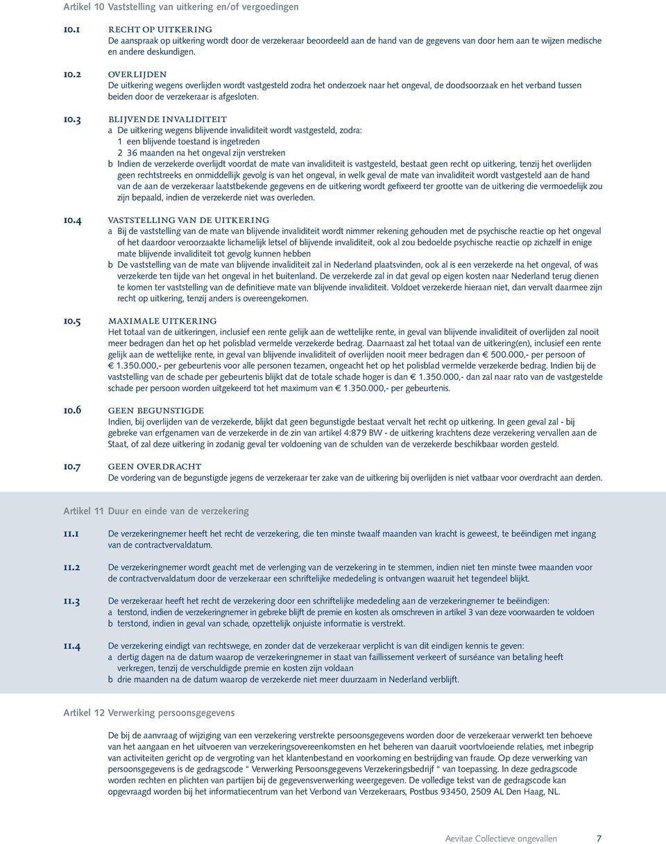 2 overlijden De uitkering wegens overlijden wordt vastgesteld zodra het onderzoek naar het ongeval, de doodsoorzaak en het verband tussen beiden door de verzekeraar is afgesloten. 10.