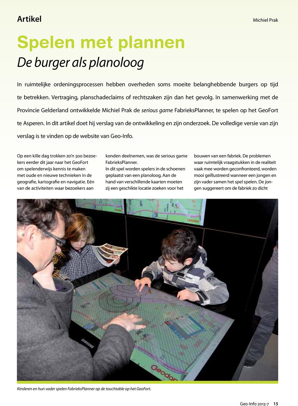 In samenwerking met de Provincie Gelderland ontwikkelde Michiel Prak de serious game FabrieksPlanner, te spelen op het GeoFort te Asperen.
