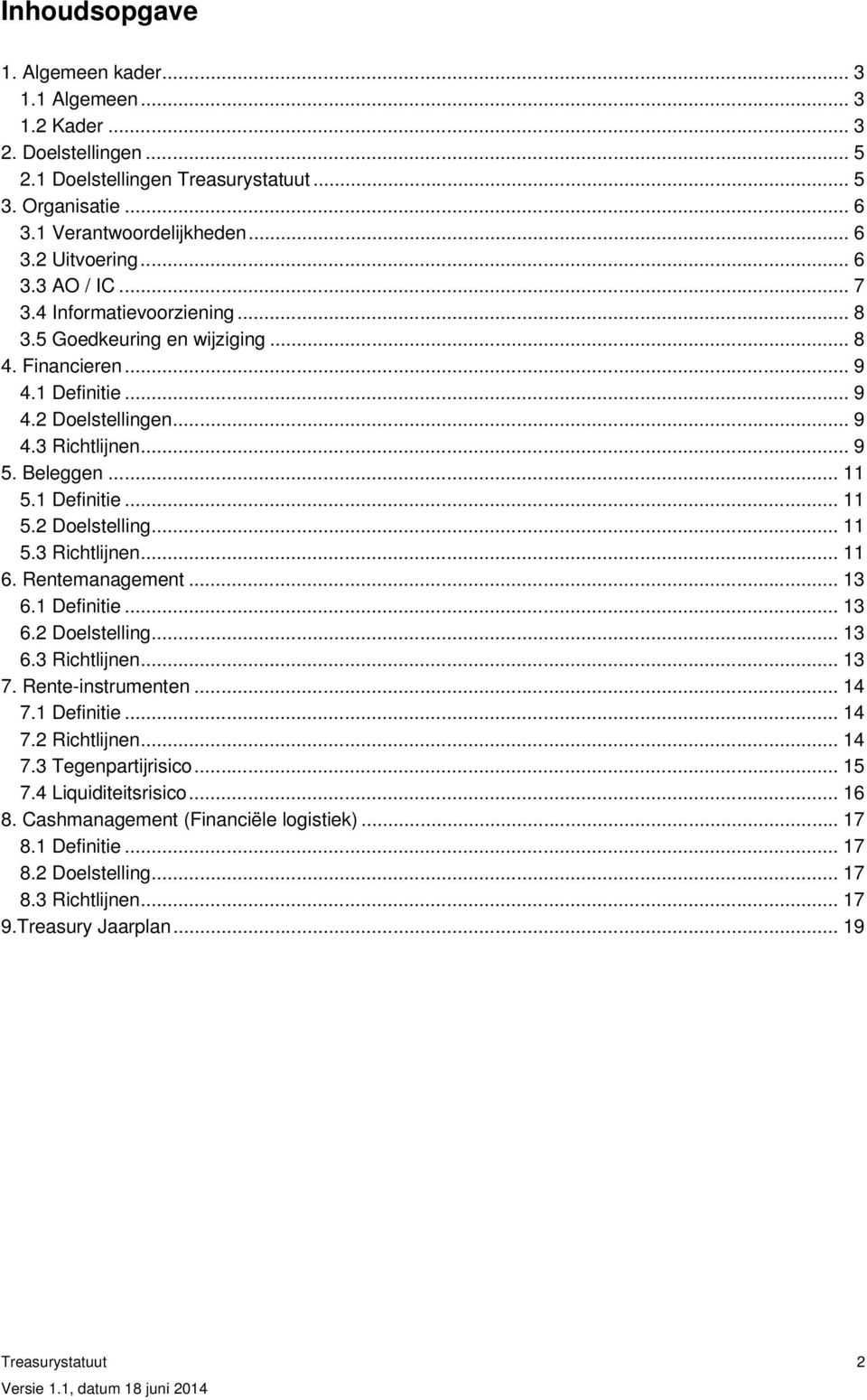 1 Definitie... 11 5.2 Doelstelling... 11 5.3 Richtlijnen... 11 6. Rentemanagement... 13 6.1 Definitie... 13 6.2 Doelstelling... 13 6.3 Richtlijnen... 13 7. Rente-instrumenten... 14 7.1 Definitie... 14 7.2 Richtlijnen.